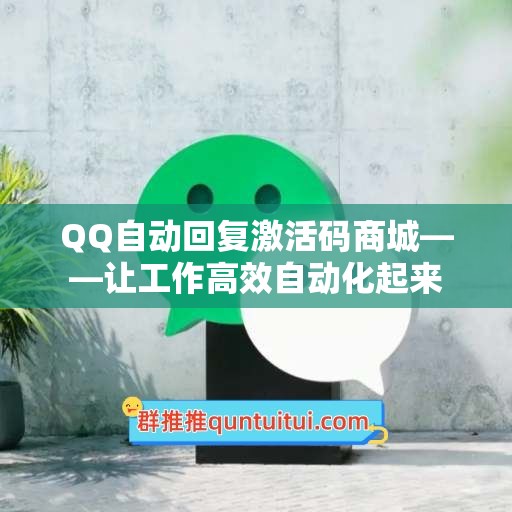 QQ自动回复激活码商城——让工作高效自动化起来
