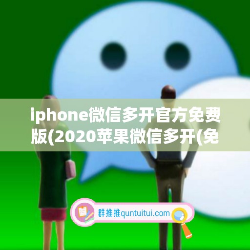 iphone微信多开官方免费版(2020苹果微信多开(免费版))