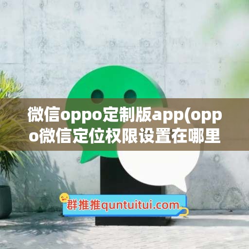 微信oppo定制版app(oppo微信定位权限设置在哪里设置)